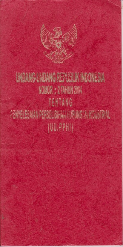 Undang - Undang Republik Indonesia Nomor 2 Tahun 2004 Tentang Penyelesaian Perselisihan Hubungan Industrial (UU.PPHI)