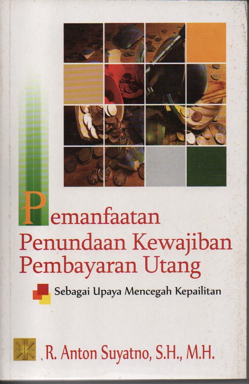 Pemanfaatan Penundaan Kewajiban Pembayaran Utang : Sebagai Upaya Mencegah Kepailitan