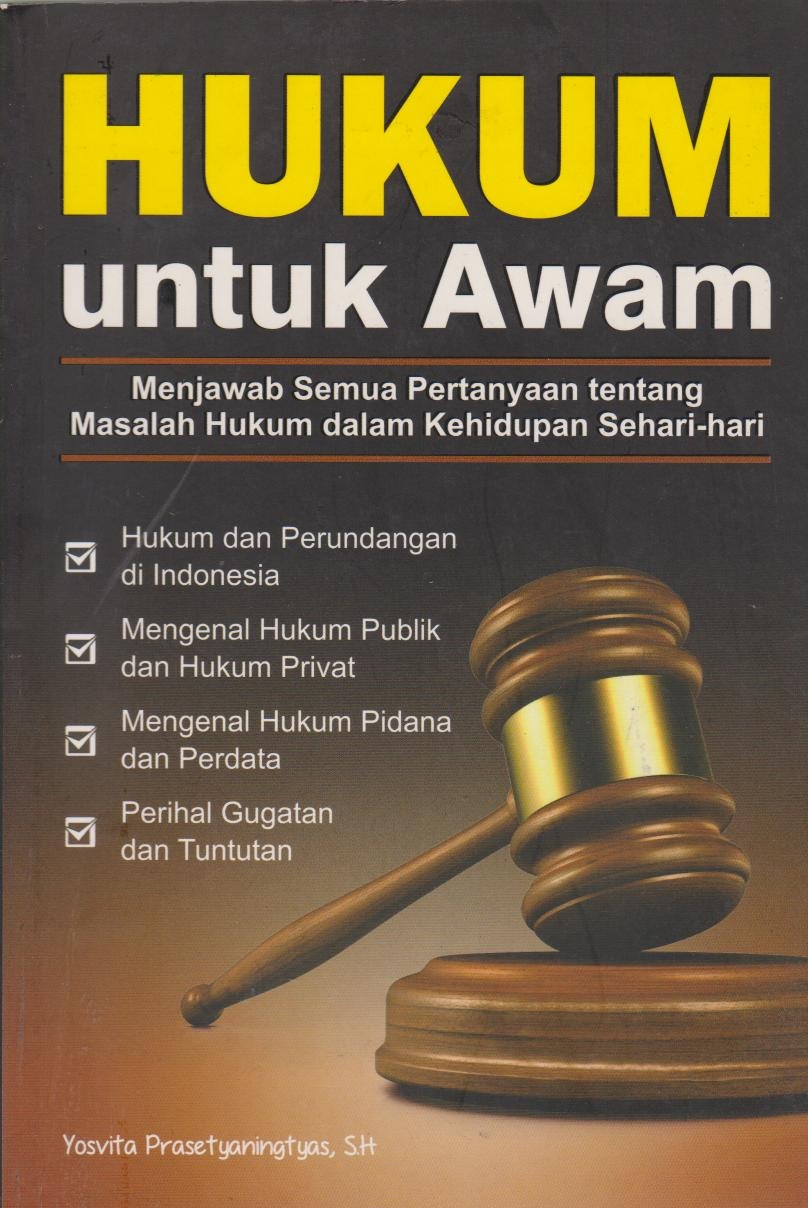 Hukum Untuk Awam : Menjawab Semua Pertanyaan Tentang Masalah Hukum Dalam Kehidupan Sehari - sehari