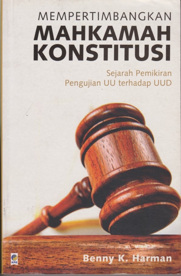 Mempertimbangkan Mahkamah Konstitusi : Sejarah Pemikiran Pengujian UU Terhadap UUD