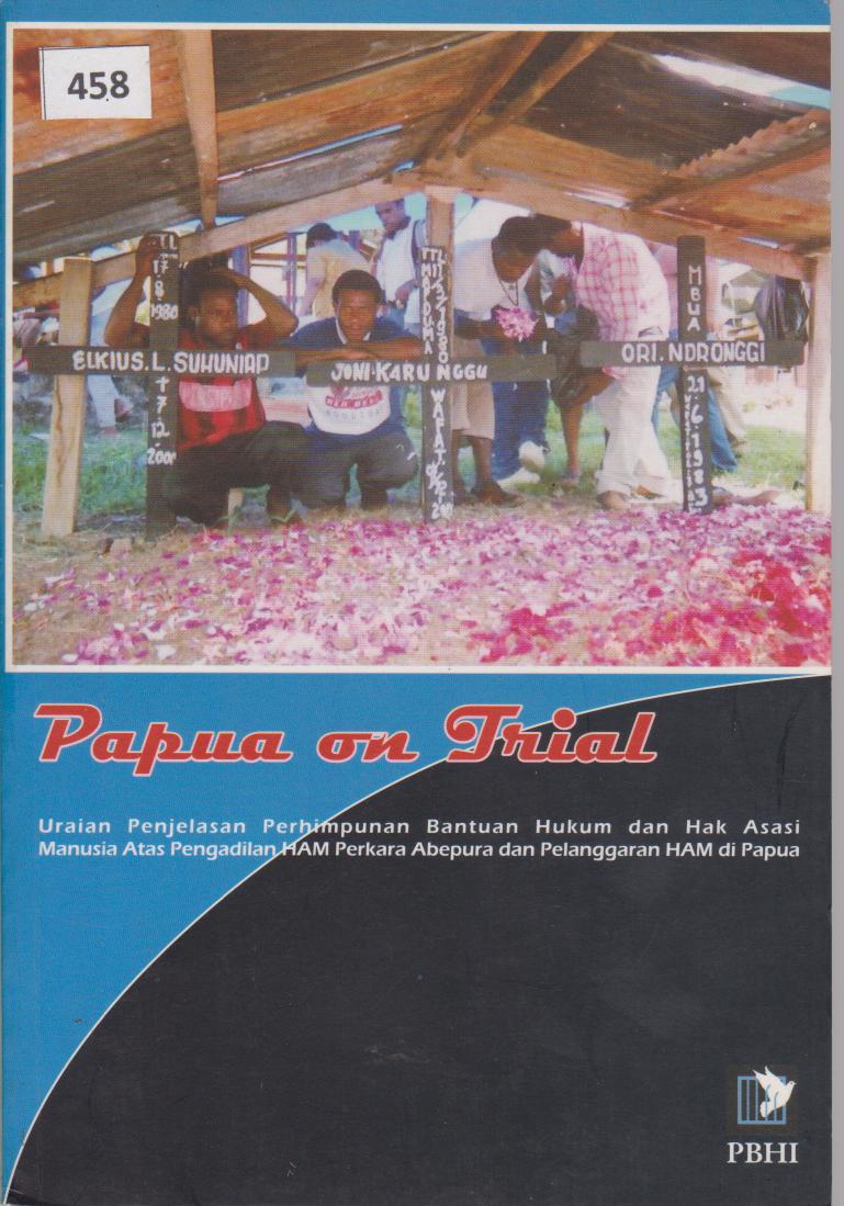 Papua On Trial : Uraian Penjelasan Perhimpunan Bantuan Hukum Dan Hak Asasi Manusia Atas Pengadilan HAM Perkara Abepura Dan Pelanggaran HAM Di Papua