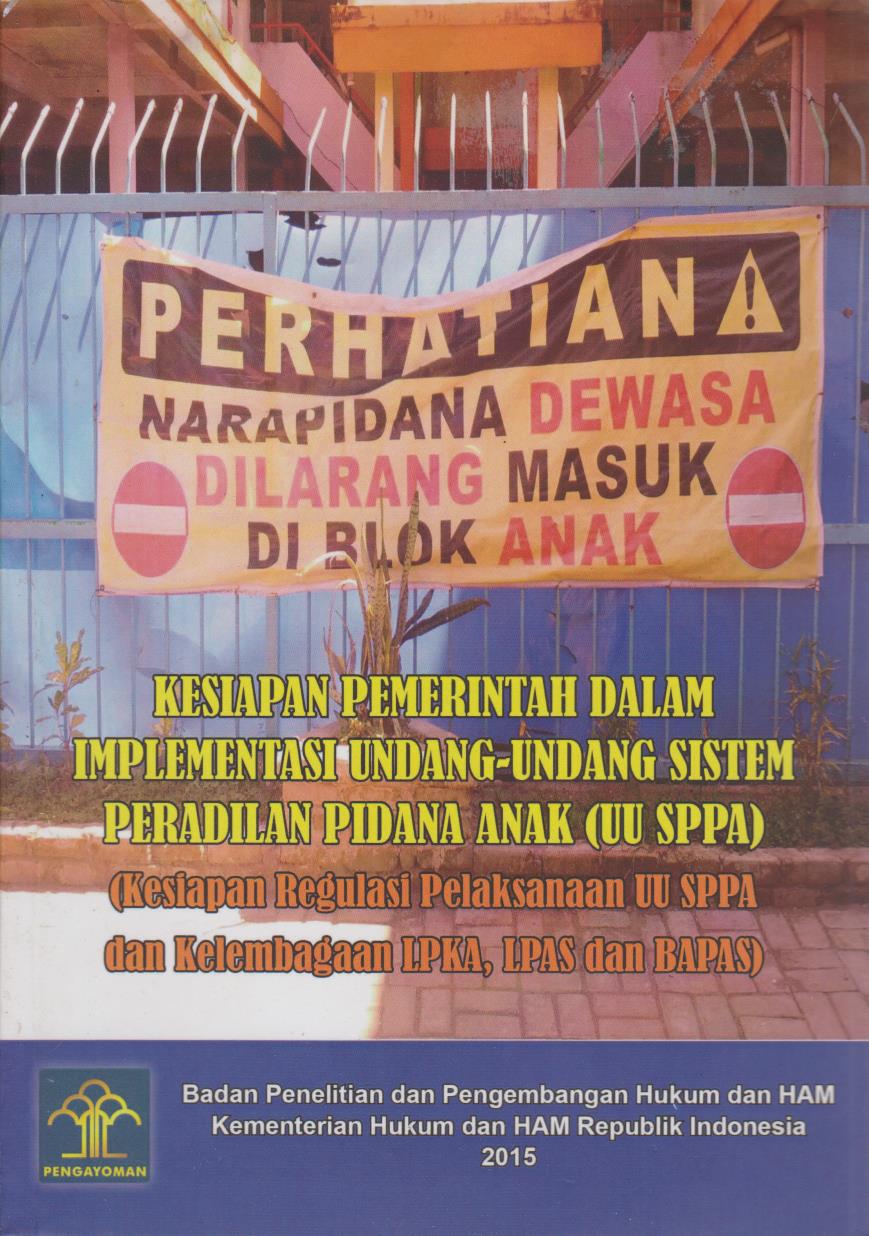 Kesiapan Pemerintah Dalam Implementasi Undang - Undang Sistem Peradilan Anak (UU SPPA) (Kesiapan Regulasi Pelaksanaan UU SPPA Dan Kelembagaan LPKA, LPAS dan BAPAS)