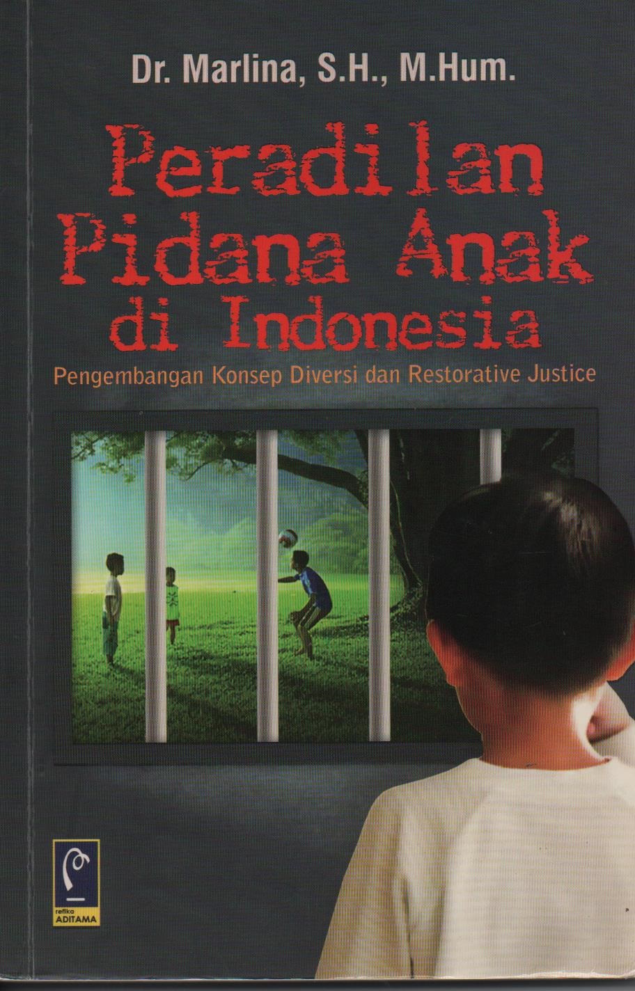 Peradilan Pidana Anak Di Indonesia : Pengembangan Konsep Diversi Dan Restorative Justice