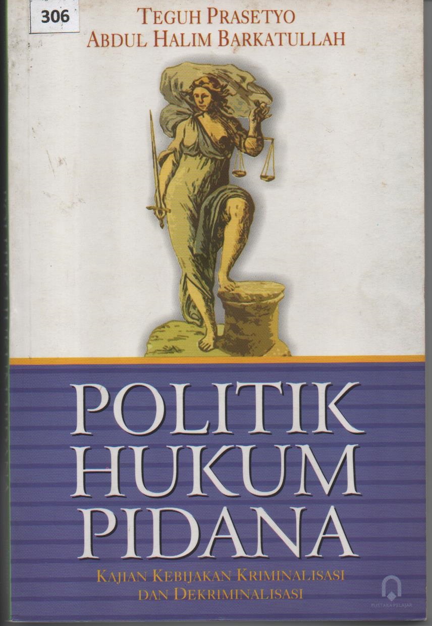 Politik Hukum Pidana : Kajian Kebijakan Kriminalisasi Dan Dekriminalisasi