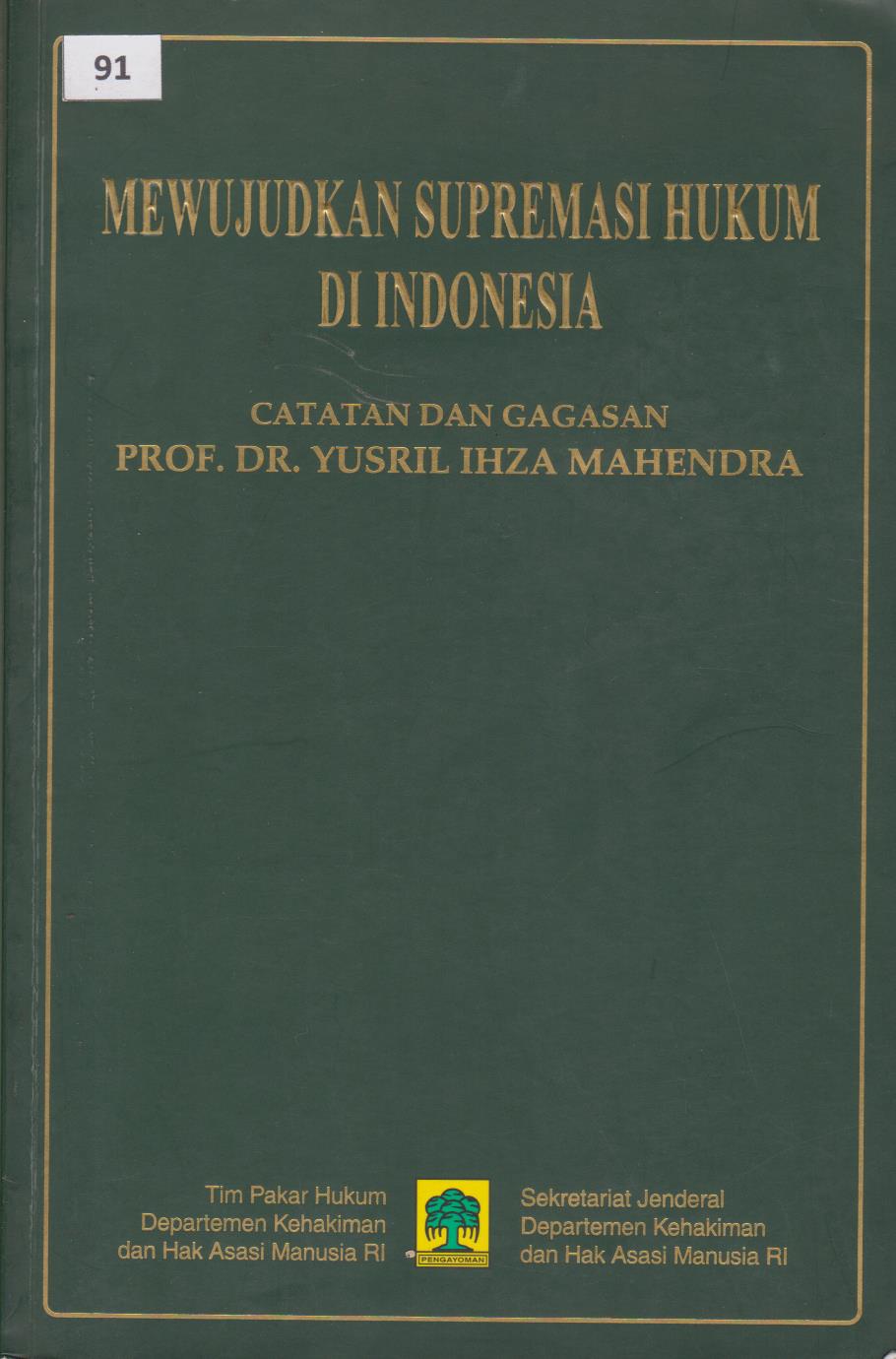 Mewujudkan Supremasi Hukum Di Indonesia : Catatan Dan Gagasan Prof.Dr.Yusril Ihza Mahendra