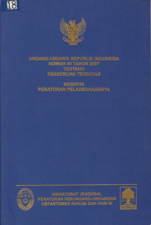 Undang - Undang Republik Indonesia Nomor 40 Tahun 2007 Tentang Perseroan Terbatas Beserta Peraturan Pelaksanaannya