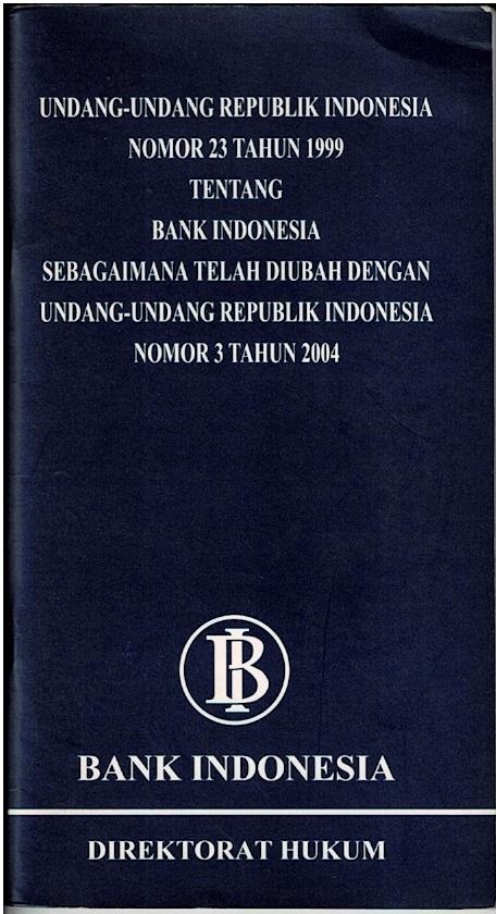 Undang - Undang Republik Indonesia Nomor 23 Tahun 1999 Tentang Bank Indonesia Sebagaimana Telah Diubah Dengan Undang - Undang Republik Indonesia Nomor 3 Tahun 2004