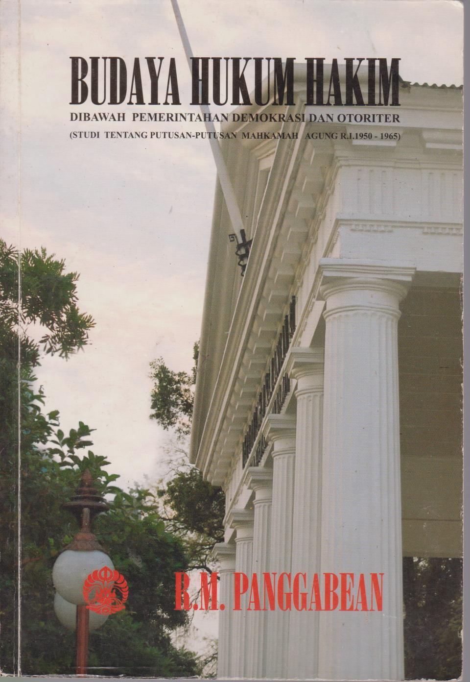 Budaya Hukum Hakim : Dibawah Pemerintahan Demokrasi Dan Otoriter (Studi Tentang Putusan - Putusan Mahkamah Agung R.I.1950 - 1965)