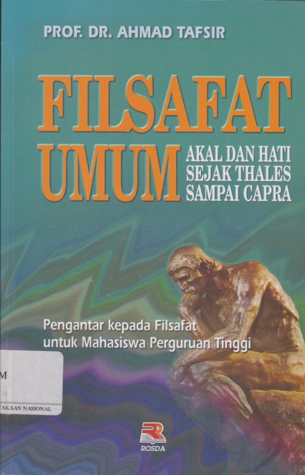 Filsafat Umum Akal Dan Hati Sejak Thales Sampai Capra : Pengantar Kepada Filsafat Untuk Mahasiswa Perguruan Tinggi