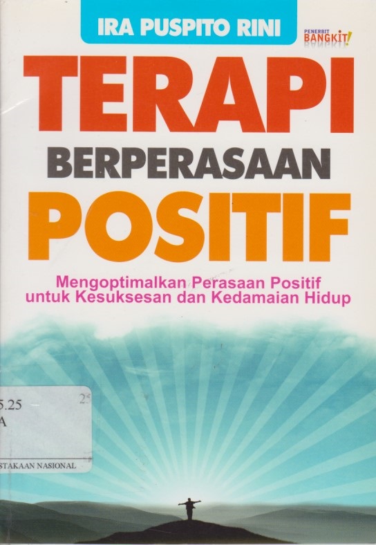 Terapi Berperasaan Positif : Mengoptimalkan Perasaan Positif Untuk Kesuksesan Dan Kedamaian Hidup