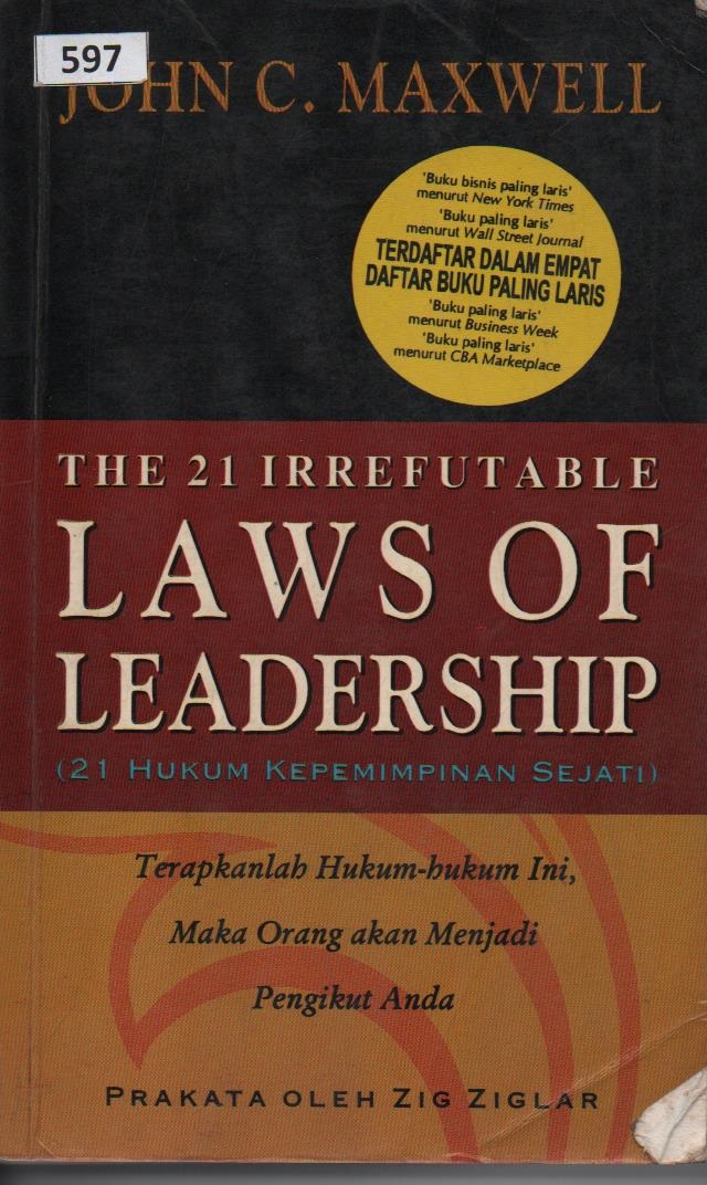 The 21 Irrefutable Law Of Leadership (21 Hukum Kepemimpinan Sejati) : Terapkanlah Hukum - Hukum Ini, Maka Orang Akan Menjadi Pengikut Anda