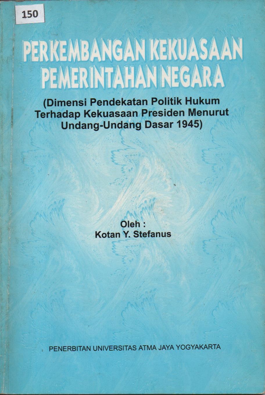 Perkembangan Kekuasaan Pemerintahan Negara (Dimensi Pendekatan Politik Hukum Terhadap Kekuasaan Presiden Menurut Undang - Undang Dasar 1945)