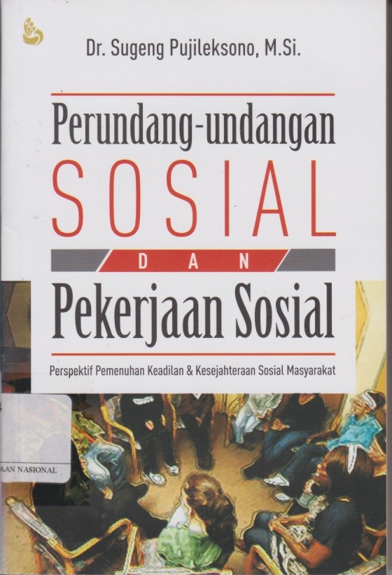 Perundang - Undangan Sosial Dan Pekerjaan Sosial : Perspektif Pemenuhan Keadilan & Kesejahteraan Sosial Masyarakat