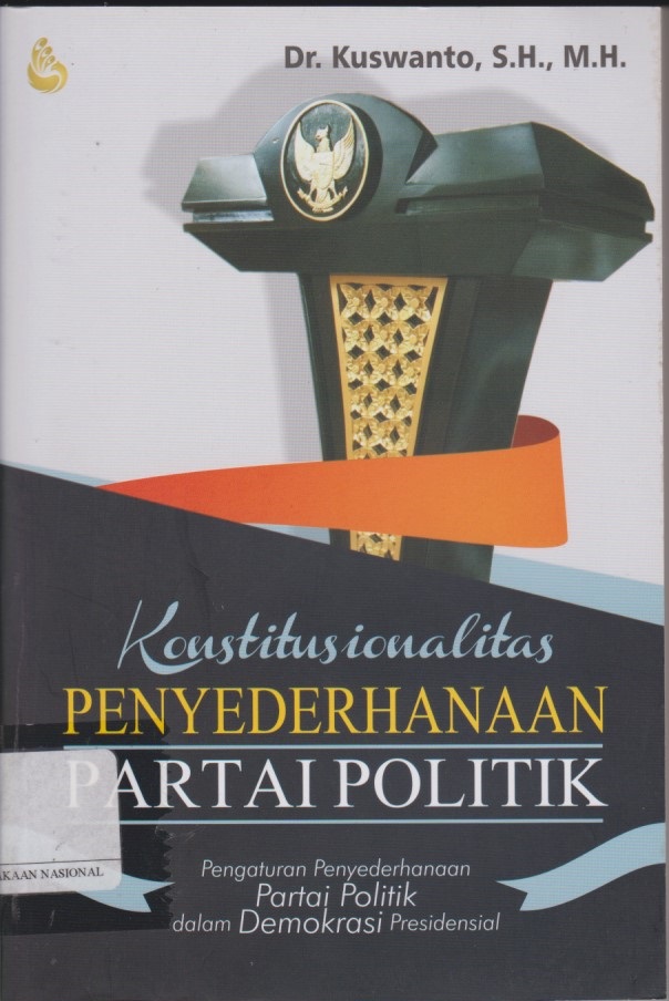 Konstitusionalitas Penyederhanaan Partai Politik : Pengaturan Penyederhanaan Partai Politik Dalam Demokrasi Presidensial