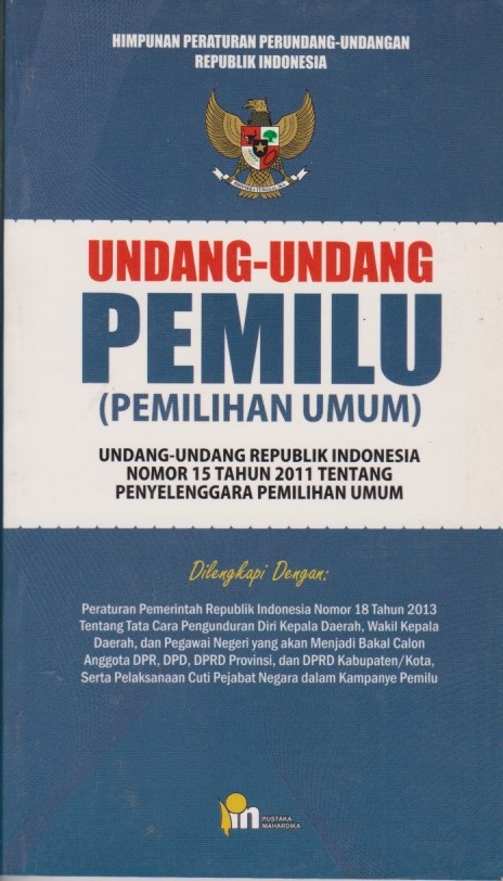 Himpunan Peraturan Perundang - Undangan Republik Indonesia Undang - Undang PEMILU (Pemilihan Umum) : Undang - Undang Republik Indonesia Nomor 15 Tahun 2011 Tentang Penyelenggara Pemilihan Umum