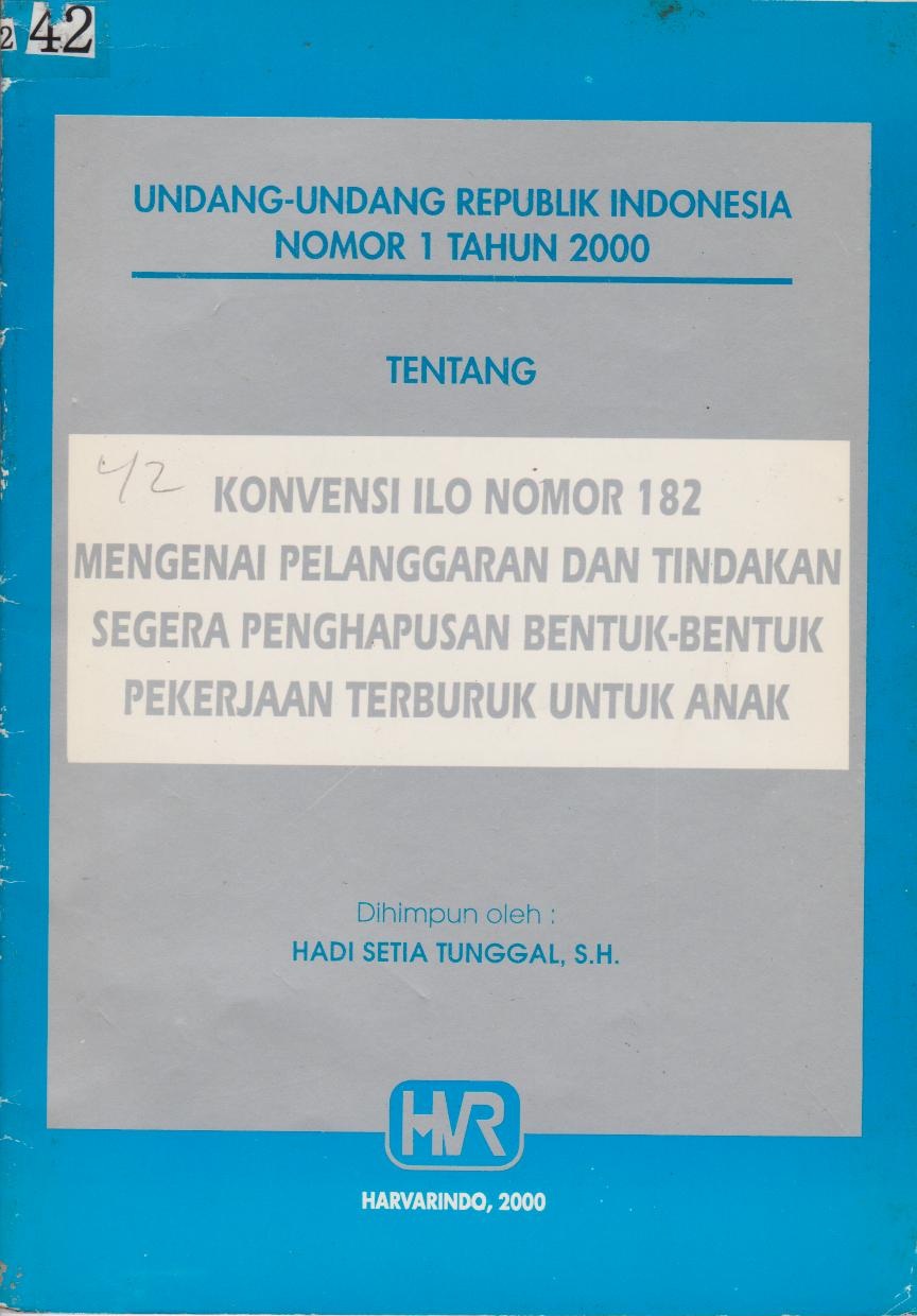 Undang - Undang Republik Indonesia Nomor 1 Tahun 2000 Tentang Konvensi ILO Nomor 182 Mengenai Pelanggaran Dan Tindakan Segera Penghapusan Bentuk - Bentuk Pekerjaan Terburuk Untuk Anak