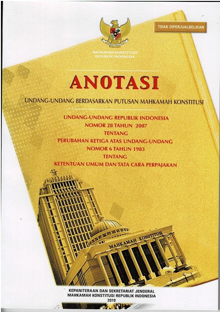 Anotasi Undang - Undang Berdasarkan Putusan Mahkamah Konstitusi : Undang - Undang Republik Indonesia Nomor 28 Tahun 2007 Tentang Perubahan Ketiga Atas Undang - Undang Nomor 6 Tahun 1983 Tentang Ketentuan Umum Dan Tata Cara Perpajakan
