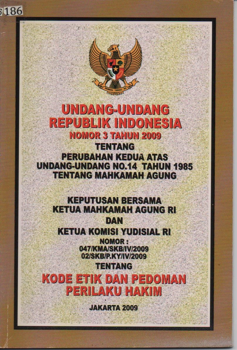 Undang - Undang Republik Indonesia Nomor 3 Tahun 2009 Tentang Perubahan Kedua Atas Undang - Undang No.14 Tahun 1985 Tentang Mahkamah Agung Keputusan Bersama Ketua Mahkamah Agung RI Dan Ketua Mahkamah Yudisial RI Nomor : 047/KMA/SKB/IV/2009, 02/SKB/P.KY/IV/2009 Tentang Kode Etik Dan Pedoman Perilaku Hakim