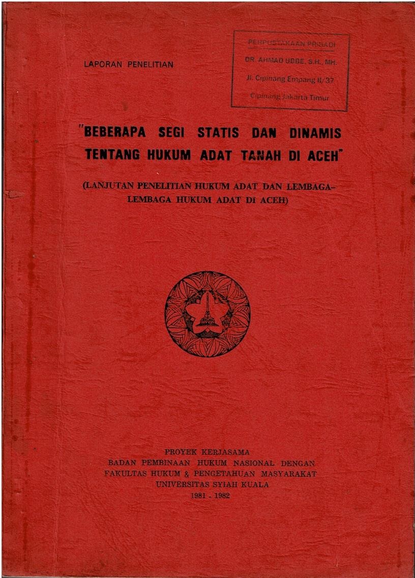 Laporan Penelitian Beberapa Segi Statis Dan Dinamis Tentang Hukum Adat Tanah Di Aceh (Lanjutan Penelitian Hukum Adat Dan Lembaga - Lembaga Hukum Adat Di Aceh)