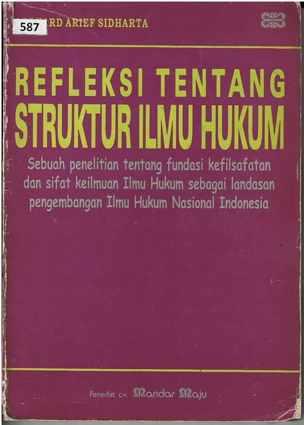 Refleksi Tentang Struktur Ilmu Hukum : Sebuah Penelitian Tentang Fundasi Kefilsafatan Dan Sifat Keilmuan Ilmu Hukum Sebagai Landasan Pengembangan Ilmu HUkum Nasional Indonesia