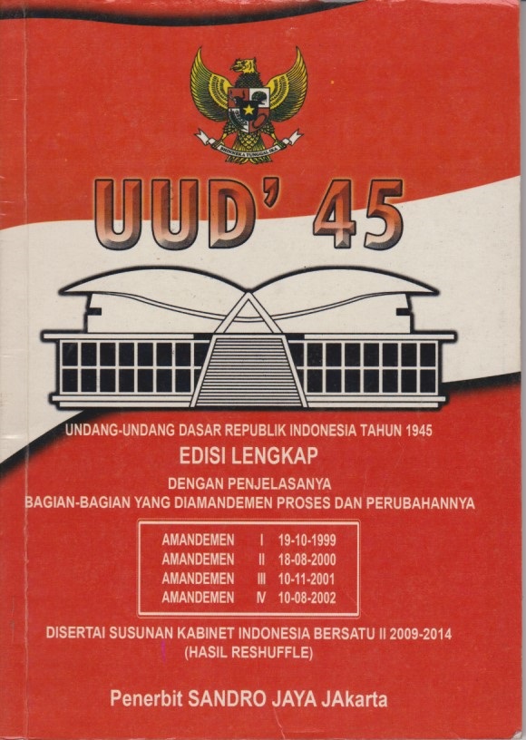 UUD'45 : Undang - Undang Dasar Republik Indonesia Tahun 1945 Edisi Lengkap Dengan Penjelasannya Bagian - Bagian Yang Diamandemenkan Proses Dan Perubahannya