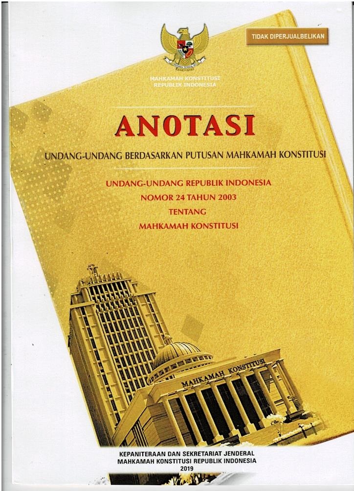 Anotasi : Undang - Undang Berdasarkan Putusan Mahkamah Konstitusi : Undang - Undang Republik Indonesia Nomor 24 Tahun 2003 Tentang Mahkamah Konstitusi