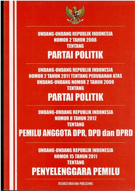 Undang - Undang Republik Indonesia Nomor 2 Tahun 2008 Tentang Partai Politik, Undang - Undang Republik Indonesia Nomor 2 Tahun 2011 Tentang Perubahan Atas Undang - Undang Nomor 2 Tahun 2008 Tentang Partai Politik, Undang - Undang Republik Indonesia Nomor 8 Tahun 2012 Tentang Pemilu Anggota DPR, DPD dan DPRD, Undang - Undang Republik Indonesia Nomor 15 Tahun 2011 Tentang Penyelenggara Pemilu