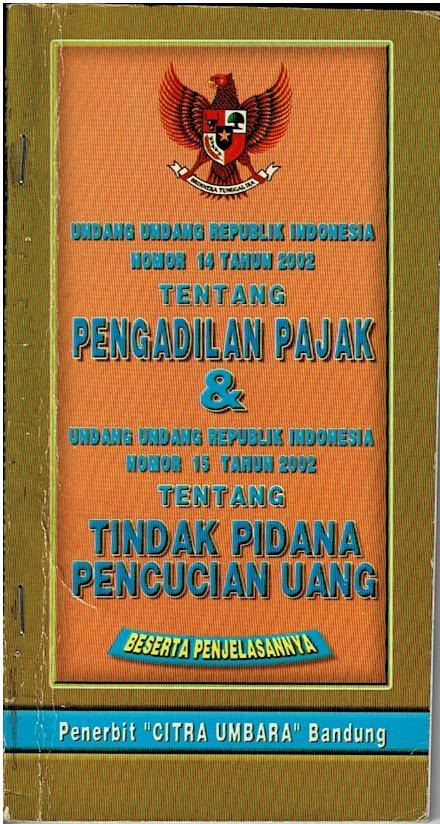 Undang - Undang Republik Indonesia Nomor 14 Tahun 2002 Tentang Pengadilan Pajak & Undang - Undang Republik Indonesia Nomor 15 Tahun 2002 Tentang Tindak Pidana Pencucian Uang Beserta Penjelasannya