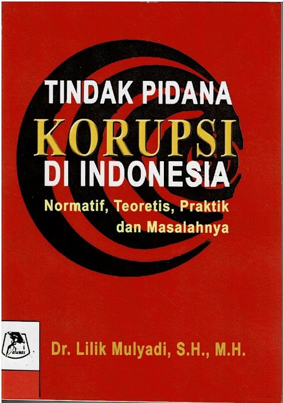 Tindak Pidana Korupsi Di Indonesia : Normatif. Teoritis, Praktik Dan Masalahnya