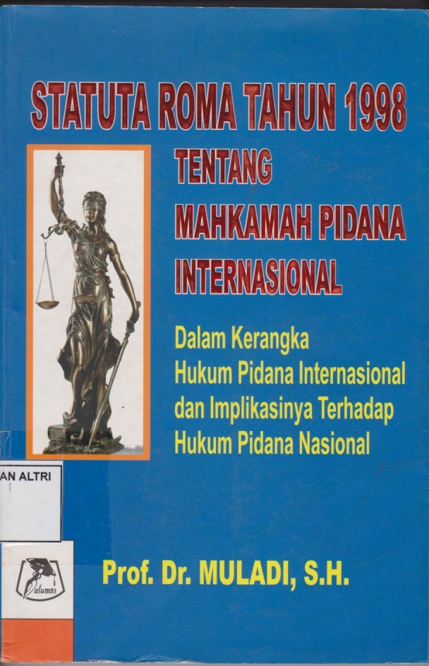 Statuta Roma Tahun 1998 Tentang Mahkamah Pidana Internasional : Dalam Rangka Hukum Pidana Internasional Dan Implikasinya Terhadap Hukum Pidana Nasional