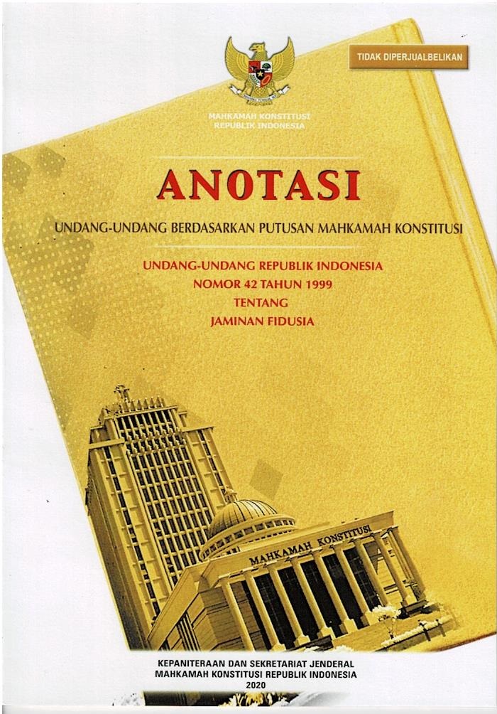 Anotasi Undang - Undang Berdasarkan Putusan Mahkamah Konstitusi : Undang - Undang Republik Indonesia Nomor 42 Tahun 1999 Tentang Jaminan Fidusia