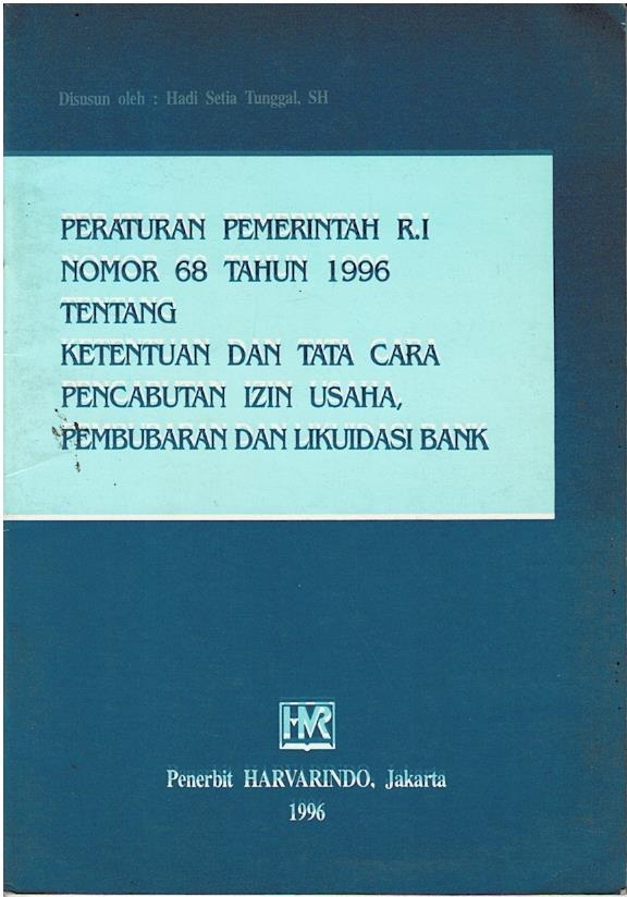 Peraturan Pemerintah R.I. Nomor 68 Tahun 1996 Tentang Ketentuan Dan Tata Cara Pencabutan Izin Usaha, Pembubaran Dan Likuidasi Bank