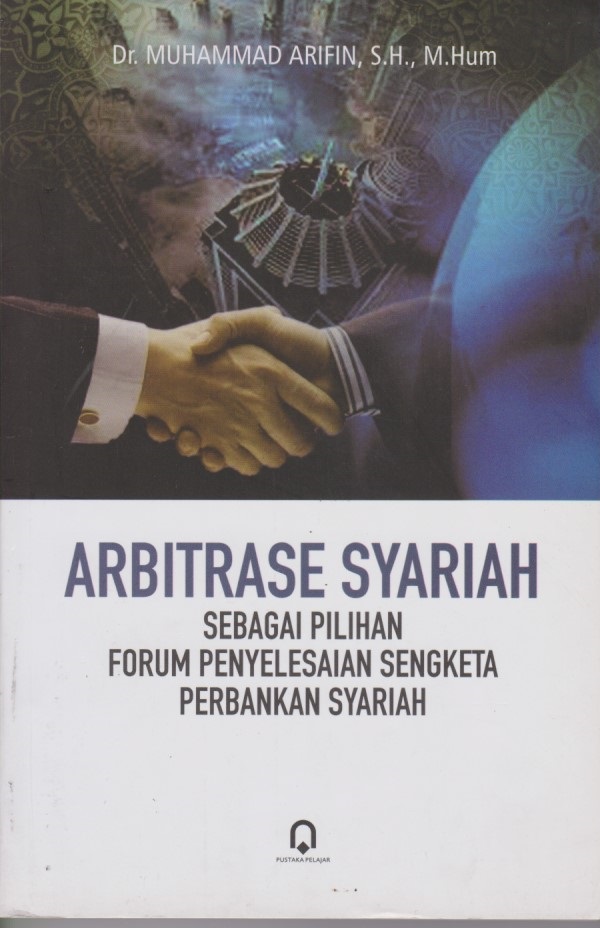 Arbitrase Syariah : Sebagai Pilihan Forum Penyelesaian Sengketa Perbankan Syariah