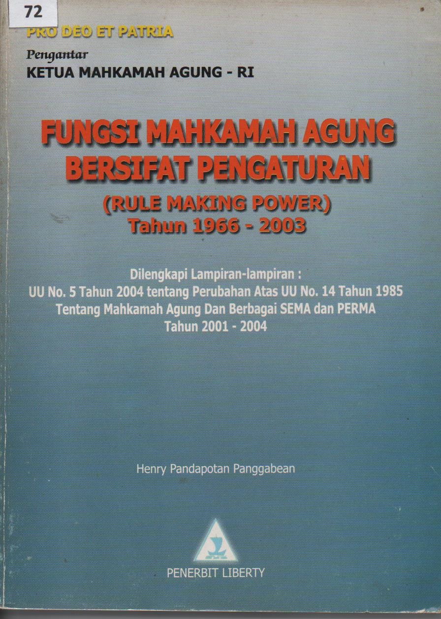 Fungsi Mahkamah Agung Bersifat Pengaturan (Rule Making Power) Tahun 1966 - 2003 : Dilengkapi Lampiran - Lampiran : UU No.5 Tahun 2004 Tentang Perubahan Atas UU No.14 Tahun 1995 Tentang Mahkamah Agung Dan Berbagai SEMA dan PERMA Tahun 2001 - 2002