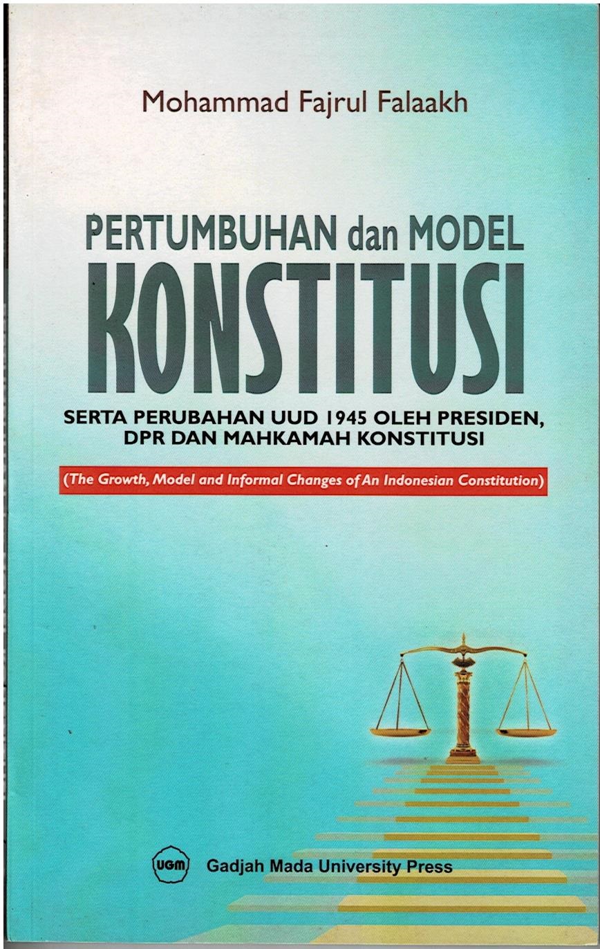 Pertumbuhan dan Model Konstitusi : Serta Perubahan UUD 1945 Oleh Presiden, DPR dan Mahkamah Konstitusi