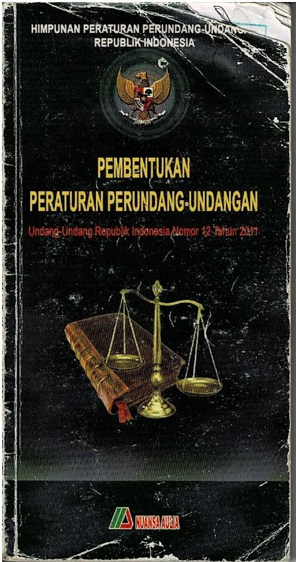 Himpunan Peraturan Perundang - Undangan Republik Indonesia Pembentukan Peraturan Perundang - Undangan : Undang - Undang Republik Indonesia Nomor 12 Tahun 2011