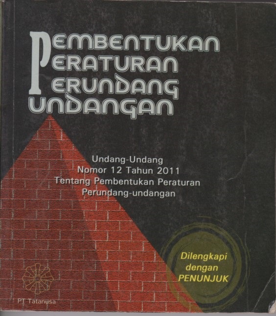 Pembentukan Peraturan Perundangan : Undang - Undang Nomor 12 Tahun 2011 Tentang Pembentukan Peraturan Perundang - Undangan