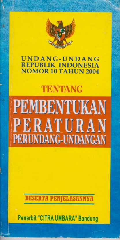 Undang - Undang Republik Indonesia Nomor 10 Tahun 2004 Tentang Pembentukan Peraturan Perundang - Undangan Beserta Penjelasannya