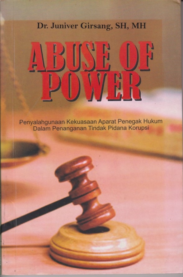 Abuse Of Power : Penyalahgunaan Kekuasaan Aparat Penegak Hukum Dalam Penanganan Tindak Pidana Korupsi
