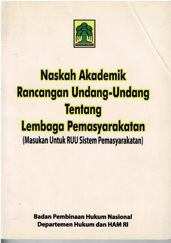 Naskah Akademik Rancangan Undang - Undang Tentang Lembaga Pemasyarakatan (Masukan Untuk RUU Sistem Pemasyarakatan)