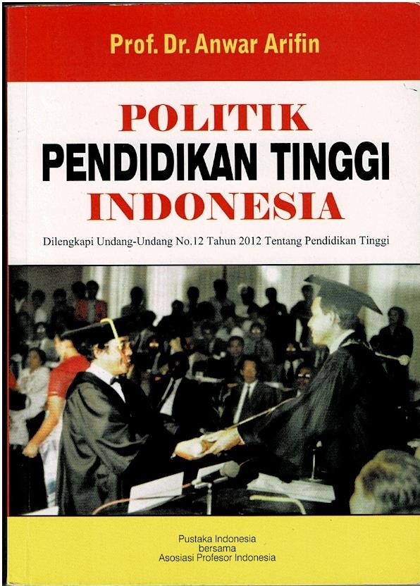 Politik Pendidikan Tinggi Indonesia Dilengkapi Undang - Undang No.12 Tahun 2012 Tentang Pendidikan Tinggi