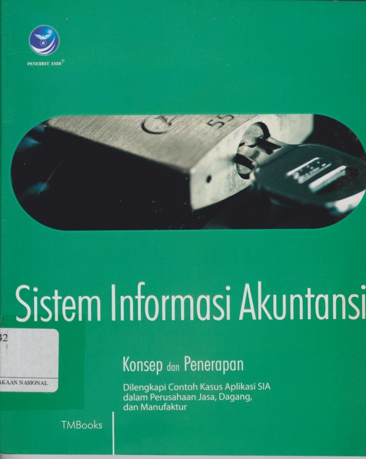 Sistem Informasi Akuntansi : Konsep Dan Penerapan Dilengkapi Contoh Kasus Aplikasi SIA Dalam Perusahaan Jasa, Dagang, Dan Manufaktur