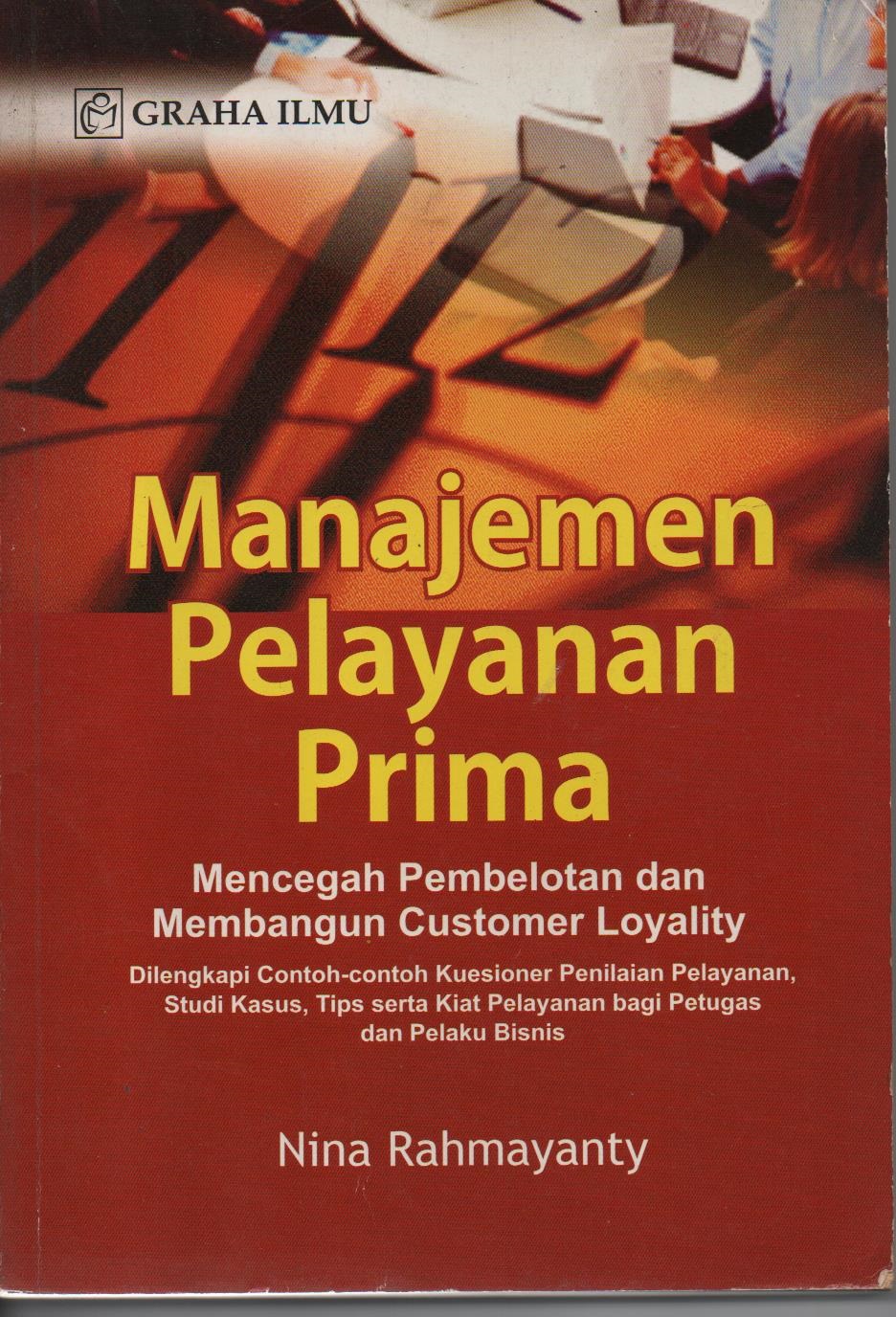 Manajemen Pelayanan Prima : Mencegah Pembelotan Dan Membangun Customer Loyality Dilengkapi Contoh - Contoh Kuisioner Penilaian Pelayanan, Studi Kasus, Tips Serta Kiat Pelayanan Bagi Petugas Dan Pelaku Bisnis