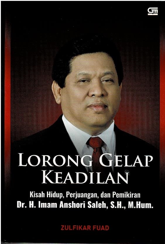 Lorong Gelap Keadilan : Kisah Hidup, Perjuangan, Dan Pemikiran Dr.H.Imam Anshori Saleh, S.H., M.Hum