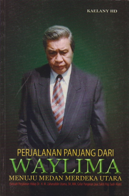 Perjalanan Panjang Dari Waylima : Menuju Medan Merdeka Utara (Sebuah Perjalanan Hidup Dr.H.M.Zaharuddin Utama, SH,MM, Gelar Pangeran Jaya Sakti/Haji Syah Alam)